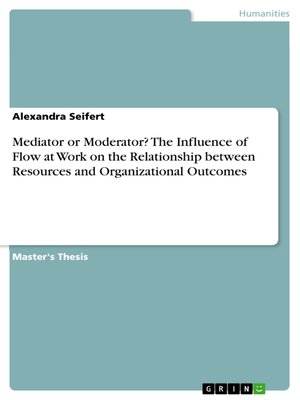 cover image of Mediator or Moderator? the Influence of Flow at Work on the Relationship between Resources and Organizational Outcomes